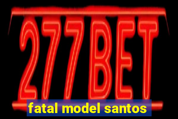 fatal model santos